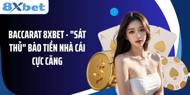 Baccarat 8XBET - "Sát Thủ" Bào Tiền Nhà Cái Cực Căng