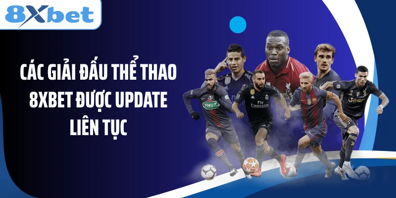 Các giải đấu thể thao 8XBET được update liên tục