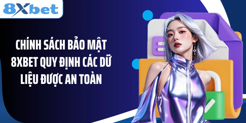 Chính sách bảo mật 8XBET quy định các dữ liệu được an toàn