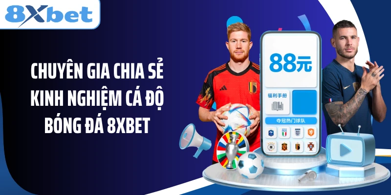 Chuyên gia chia sẻ kinh nghiệm cá độ bóng đá 8XBET
