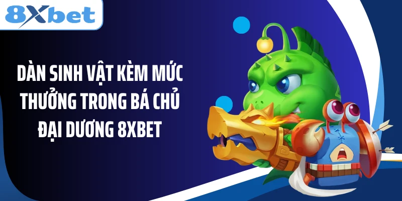 Dàn sinh vật kèm mức thưởng trong Bá Chủ Đại Dương 8XBET