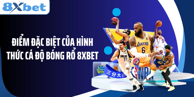 Điểm đặc biệt của hình thức cá độ bóng rổ 8XBET