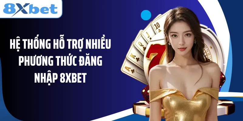 Hệ thống hỗ trợ nhiều phương thức đăng nhập 8XBET