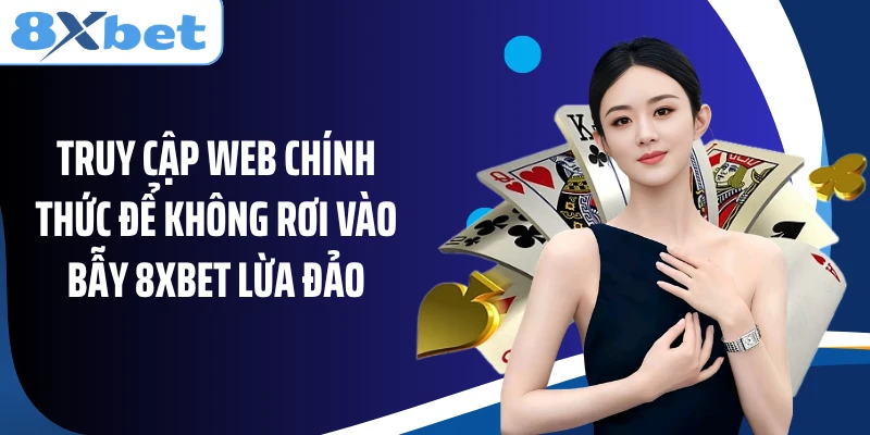 Truy cập web chính thức để không rơi vào bẫy 8XBET lừa đảo